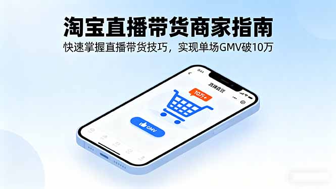 淘宝直播带货商家指南，快速掌握直播带货技巧，实现单场GMV破10万-nangewz