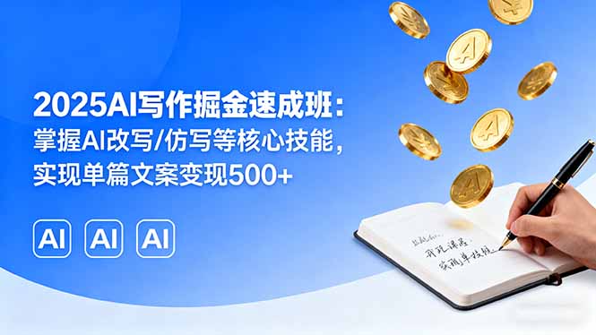 2025AI写作掘金速成班：掌握AI改写/仿写等核心技能，实现单篇文案变现500+-nangewz