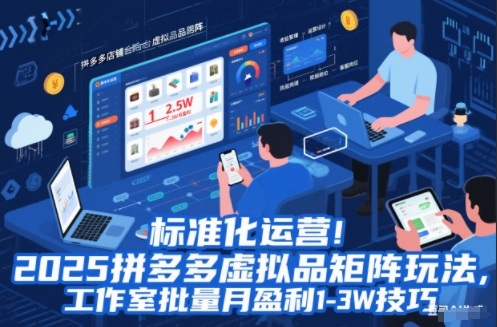 标准化运营！2025拼多多虚拟品矩阵玩法，工作室批量月盈利1-3W技巧【揭秘】-nangewz