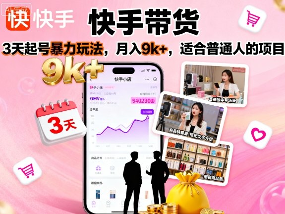 快手带货，3天起号暴力玩法，月入9k+，适合普通人的项目-nangewz