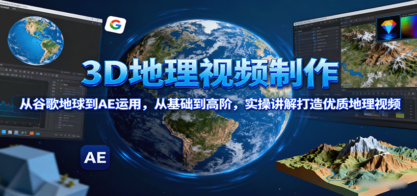 3D地理视频制作，从谷歌地球到AE运用，从基础到高阶，实操讲解打造优质地理视频-nangewz