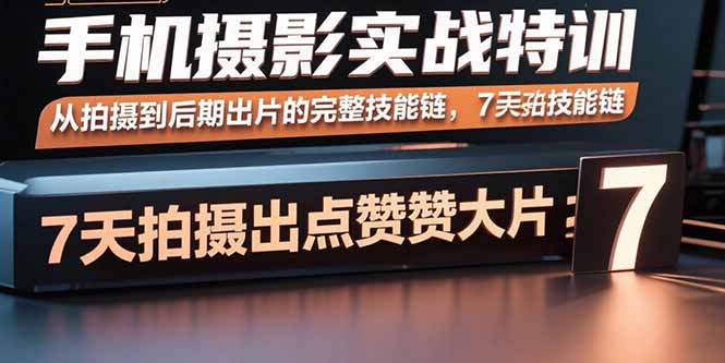 手机摄影实战特训，从拍摄到后期出片的完整技能链，7天拍出点赞大片-nangewz