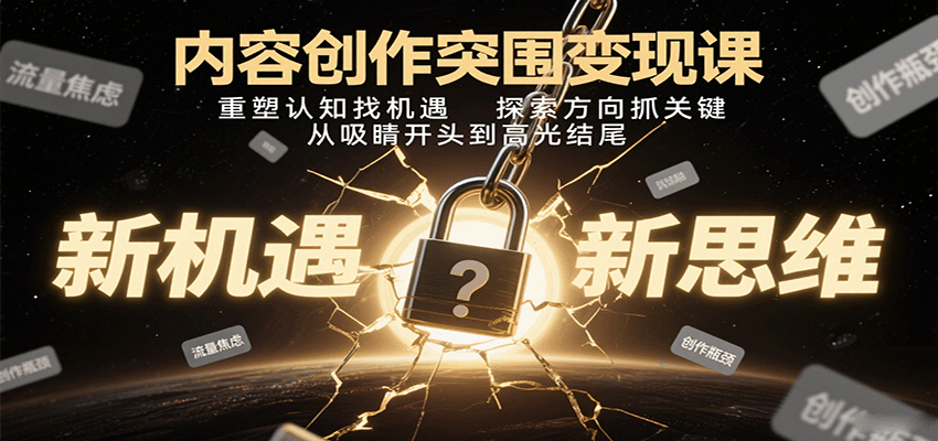 内容创作突围变现课：重塑认知找机遇，探索方向抓关键，从吸睛开头到高光结尾-nangewz