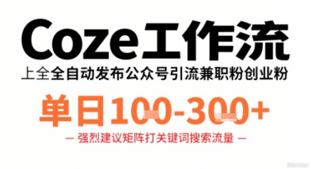 Coze工作流一键发布高质量公众号引流兼职粉代发粉，单日1-3张-nangewz