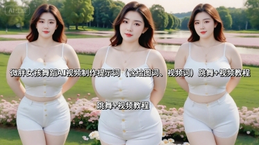微胖女孩舞蹈AI视频制作提示词(含绘图词、视频词) 跳舞+视频教程-nangewz