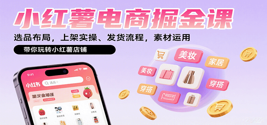 小红薯电商掘金课：选品布局，上架实操、发货流程，素材运用，带你玩转小红薯店铺-nangewz