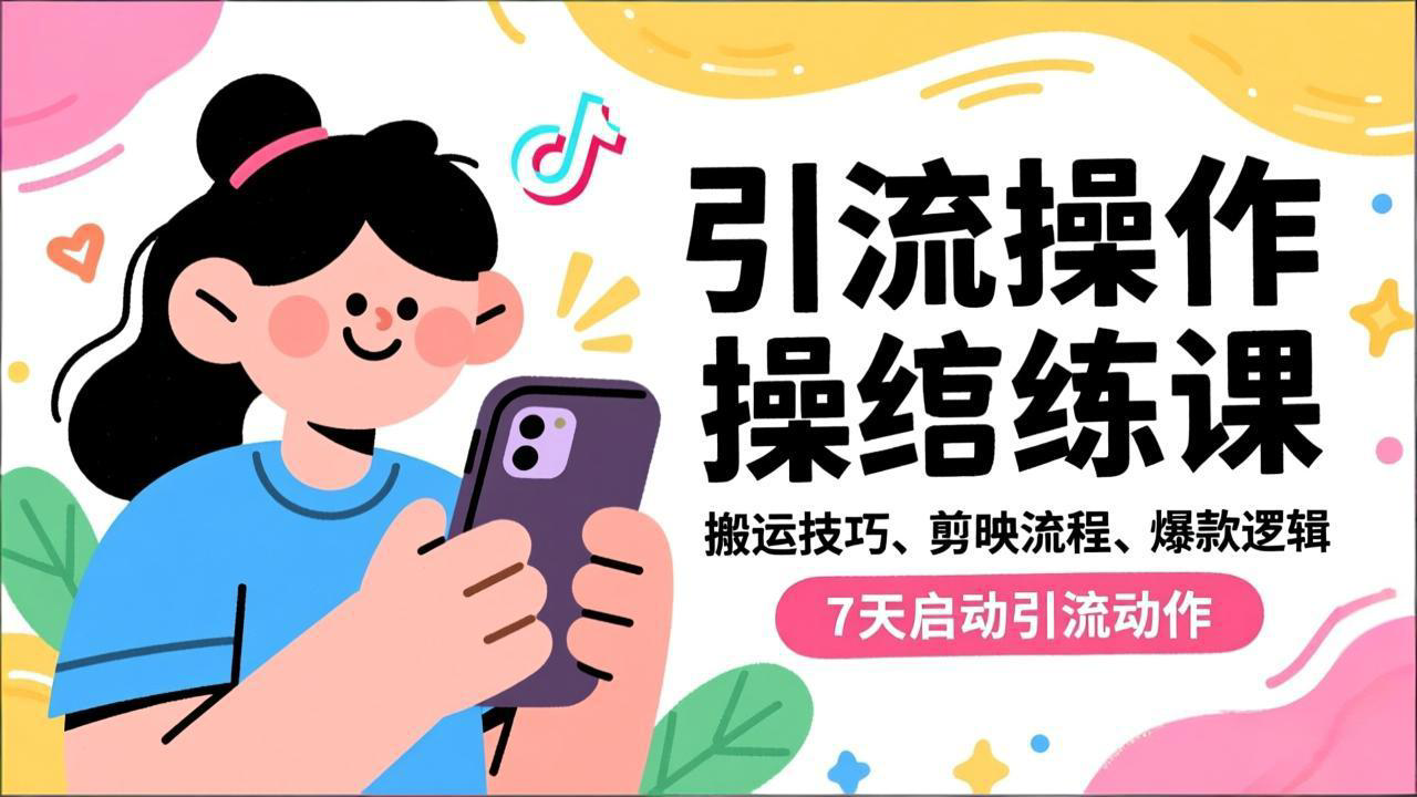抖音引流实操跟练课，搬运技巧、剪映流程、爆款逻辑，7天启动引流动作-nangewz