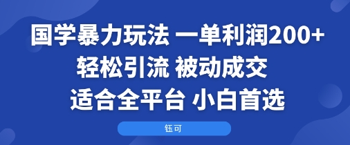 国学暴力玩法：一单利润2张+轻松引流 被动成交  适合全平台   小白首选-nangewz