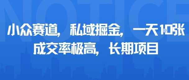 小众赛道，私域掘金，一天多张，成交率极高，长期项目-nangewz
