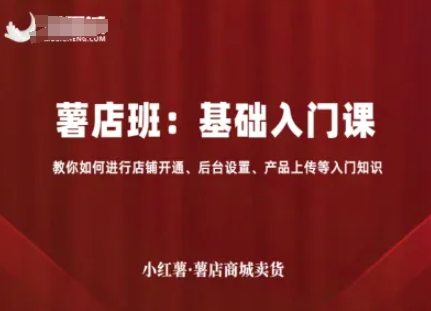 小红薯薯店商城卖货，基础入门课，教你如何进行店铺开通、后台设置、产品上传等入门知识-nangewz