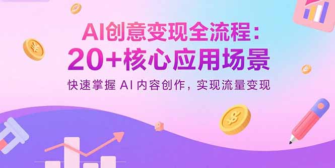 AI创意变现全流程：20+核心应用场景，快速掌握AI内容创作，实现流量变现-nangewz