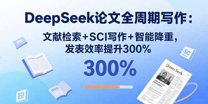 DeepSeek论文全周期写作：文献检索+SCI写作+智能降重，发表效率提升300%-nangewz