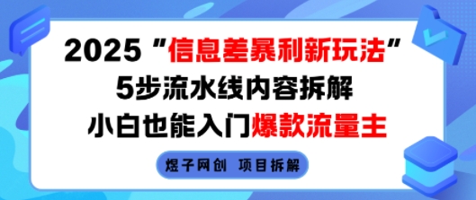 2025信息差暴利新玩法，5步流水线内容拆解，小白也能入门爆款流量主-nangewz