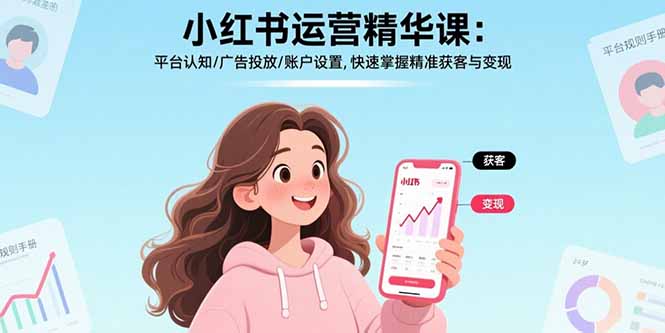小红书运营精华课：平台认知/广告投放/账户设置,快速掌握精准获客与变现-nangewz