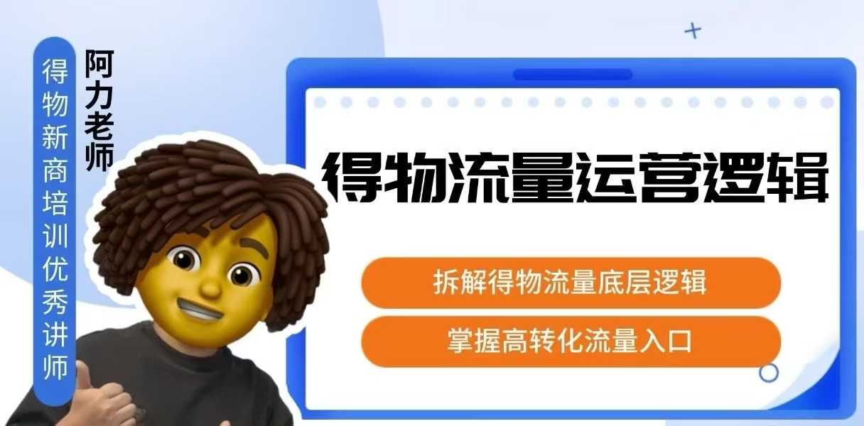 得物流量运营逻辑，​拆解得物流量底层逻辑，掌握高转化入口-nangewz