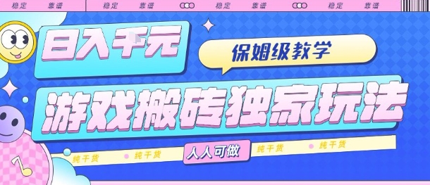 游戏搬砖独家玩法，日入1k+，保姆级教学，人人可做，纯干货【揭秘】-nangewz