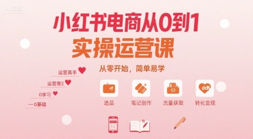 小红书电商从0到1实操运营课，从零开始，简单易学-nangewz