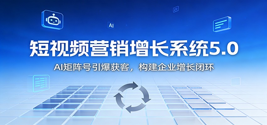 短视频营销增长系统5.0：AI 矩阵号引爆获客，构建企业增长闭环-nangewz