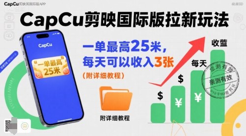 一单最高25米，亲测CapCu剪映国际版拉新玩法，每天可以收入3张(附详细教程)-nangewz