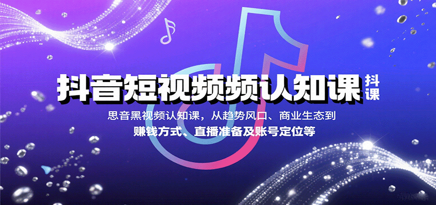抖音短视频认知课，从趋势风口、商业生态到赚钱方式、直播准备及账号定位等-nangewz