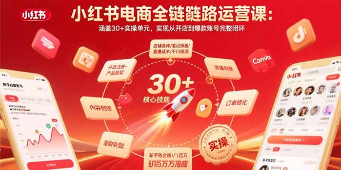 小红书电商全链路运营课：涵盖30+实操单元，实现从开店到爆款账号完整闭环-nangewz