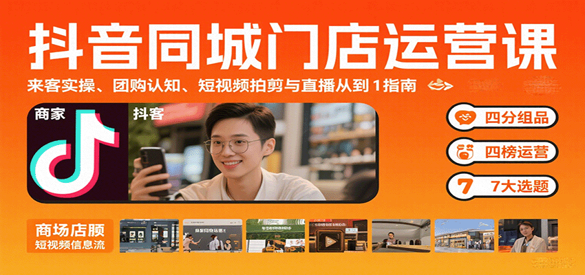 抖音同城门店运营课：来客实操、团购认知、短视频拍剪与直播从0到1指南-nangewz