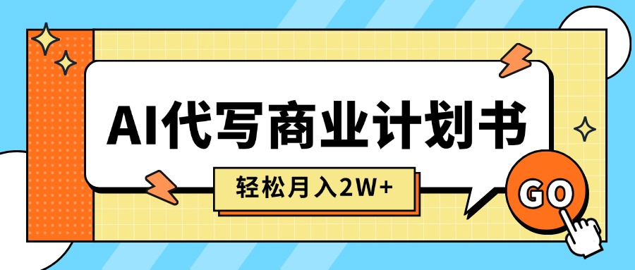 AI代写商业计划书，月入2W+，主打长期稳定，快速变现【附提示词】-nangewz