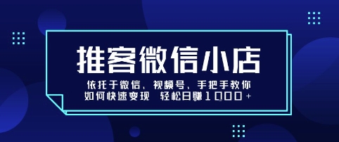 推客微信小店依托于微信、视频号，手把手教你如何快速变现 轻松日入1k+【揭秘】-nangewz