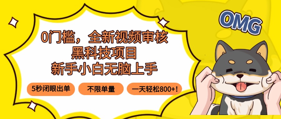 0门槛，全新视频审核黑科技项目，新手小白无脑上手5秒闭眼出单，不限单...-nangewz