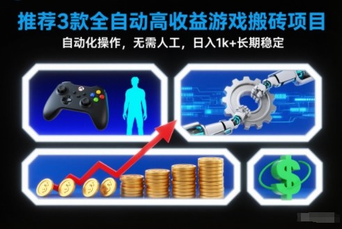 【推荐】3款全自动高收益游戏搬砖项目，自动化操作，无需人工，日入1k+，长期稳定【揭秘】-nangewz