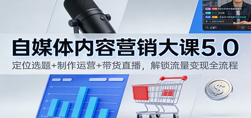 自媒体内容营销大课5.0：定位选题+制作运营+带货直播，解锁流量变现全流程-nangewz