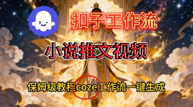 Coze扣子智能体工作流一键生成小说推文视频，保姆级搭建教学-nangewz