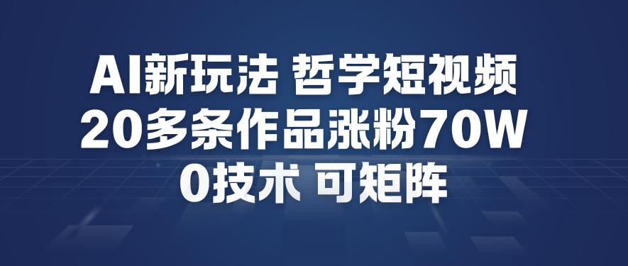 AI新玩法哲学短视频制作教学，20多条作品涨粉70W，0成本赛道，可矩阵-nangewz