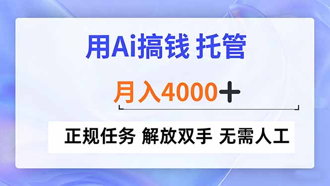 用Ai搞钱，托管，月入4000+， 正规任务 解放双手 无需人工-nangewz