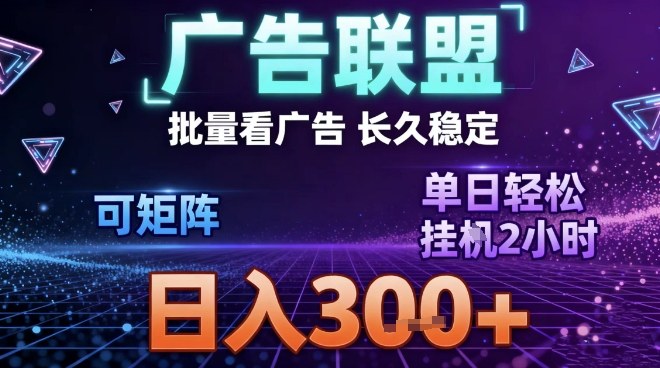 最新广告联盟全自动掘金，长期稳定，单窗口最高收益30+，可矩阵日入3张【揭秘】-nangewz